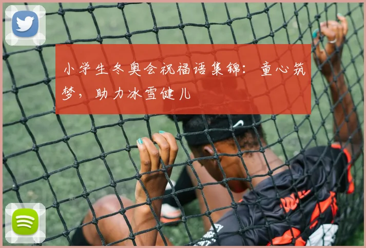 小学生冬奥会祝福语集锦：童心筑梦，助力冰雪健儿