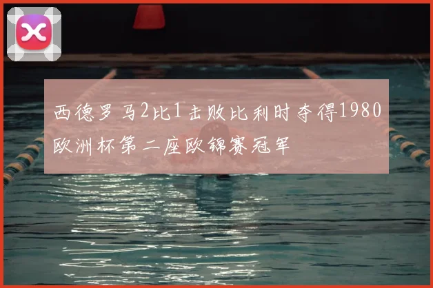 西德罗马2比1击败比利时夺得1980欧洲杯第二座欧锦赛冠军